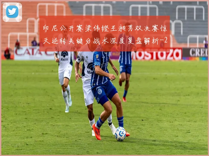 印尼公开赛梁伟铿王昶男双决赛惊天逆转关键分战术深度复盘解析