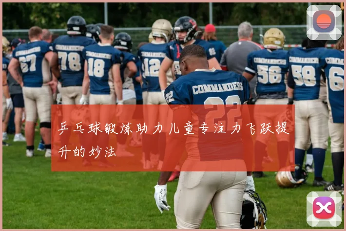 乒乓球锻炼助力儿童专注力飞跃提升的妙法